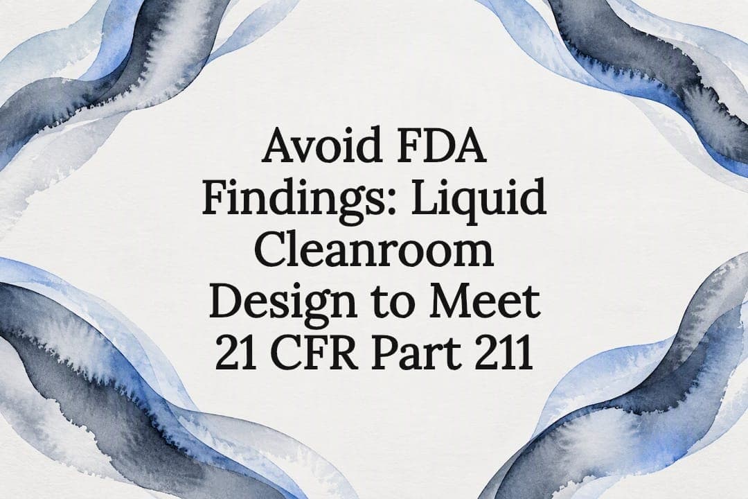 Avoid FDA Findings: Liquid Cleanroom Design to Meet 21 CFR Part 211
